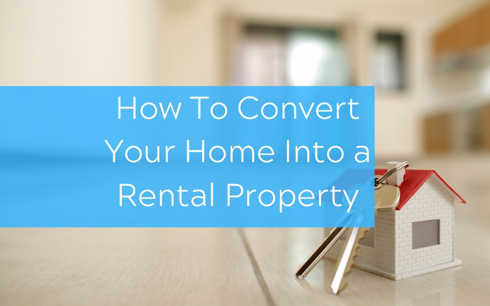 How To Convert Your Home Into a Rental Property