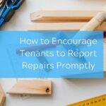 How to Encourage Tenants to Report Repairs Promptly